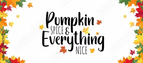 Pumpkin spice and everythig nice fall quote with colorful leaves. Cute autumn background with inspirational autumn lettering for poster, card, wallpaper, banner etc. Flat style vector illustration