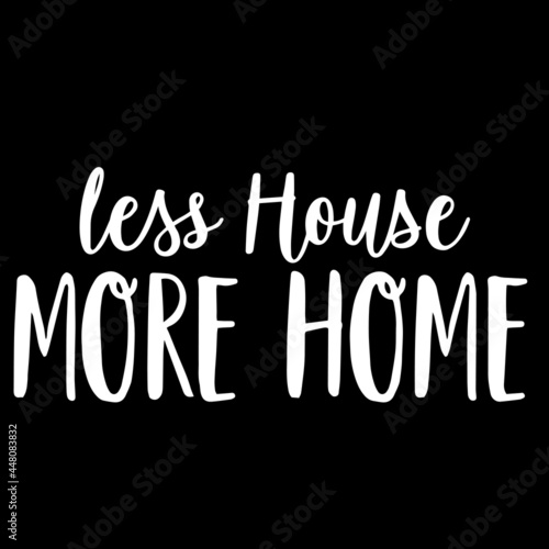 less house more home on black background inspirational quotes lettering design