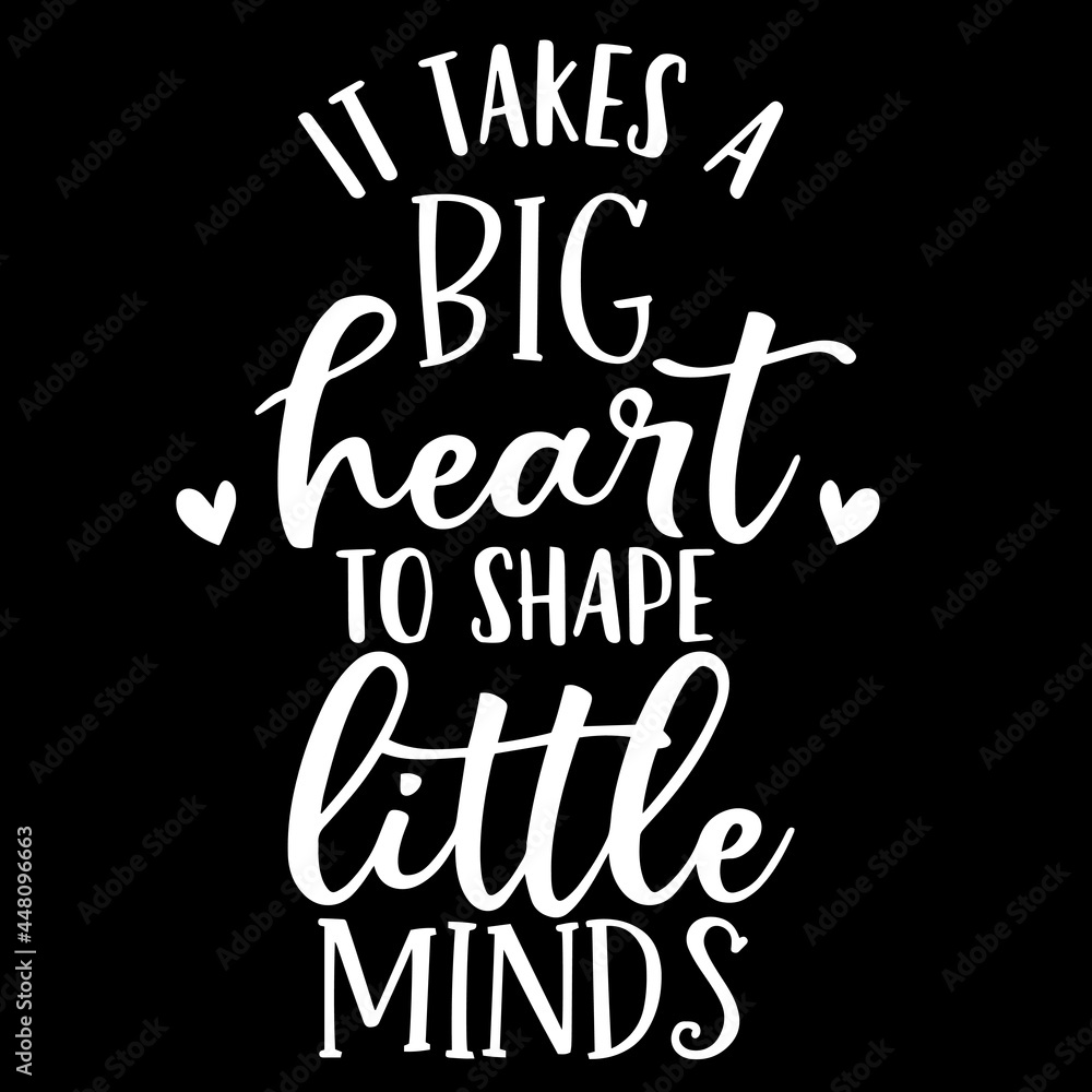 it takes a big heart to shape little minds on black background inspirational quotes,lettering design