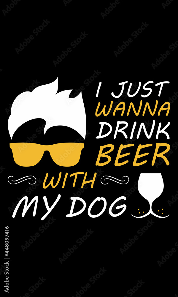 Just wanna drink beer with my dog, pet, animal lover vector