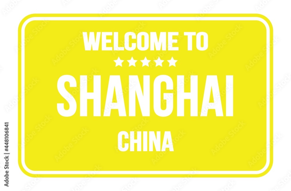 WELCOME TO SHANGHAI - CHINA, words written on yellow street sign stamp WELCOME TO SHANGHAI - CHINA, words written on yellow street sign stamp