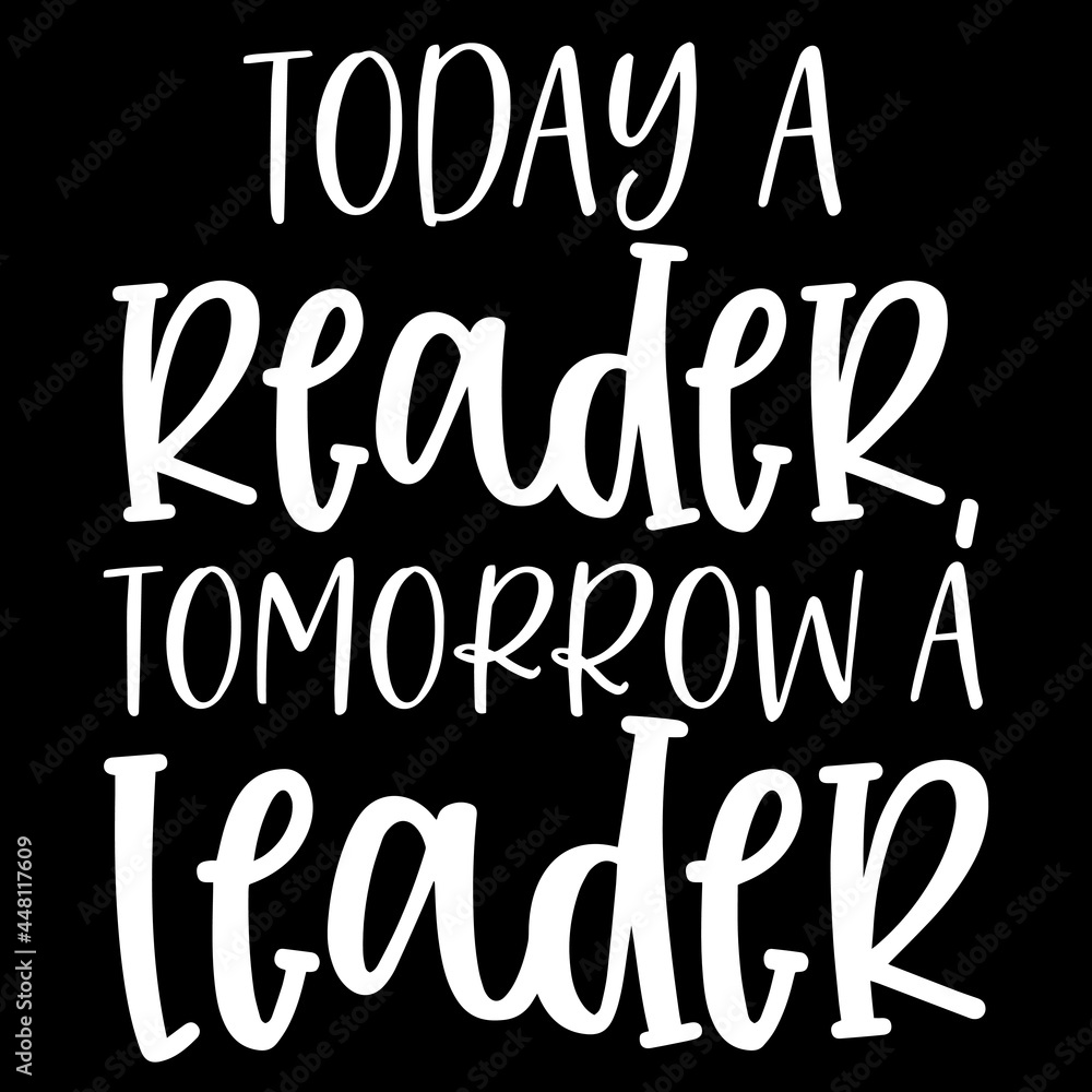 today a reader tomorrow a leader on black background inspirational quotes,lettering design