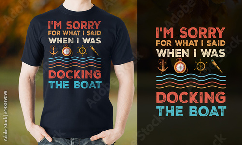 Docking t-shirt design, I'm sorry docking the boat 