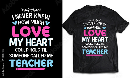I never knew how much love my heart could hold till someone called me teacher - T-shirt Design