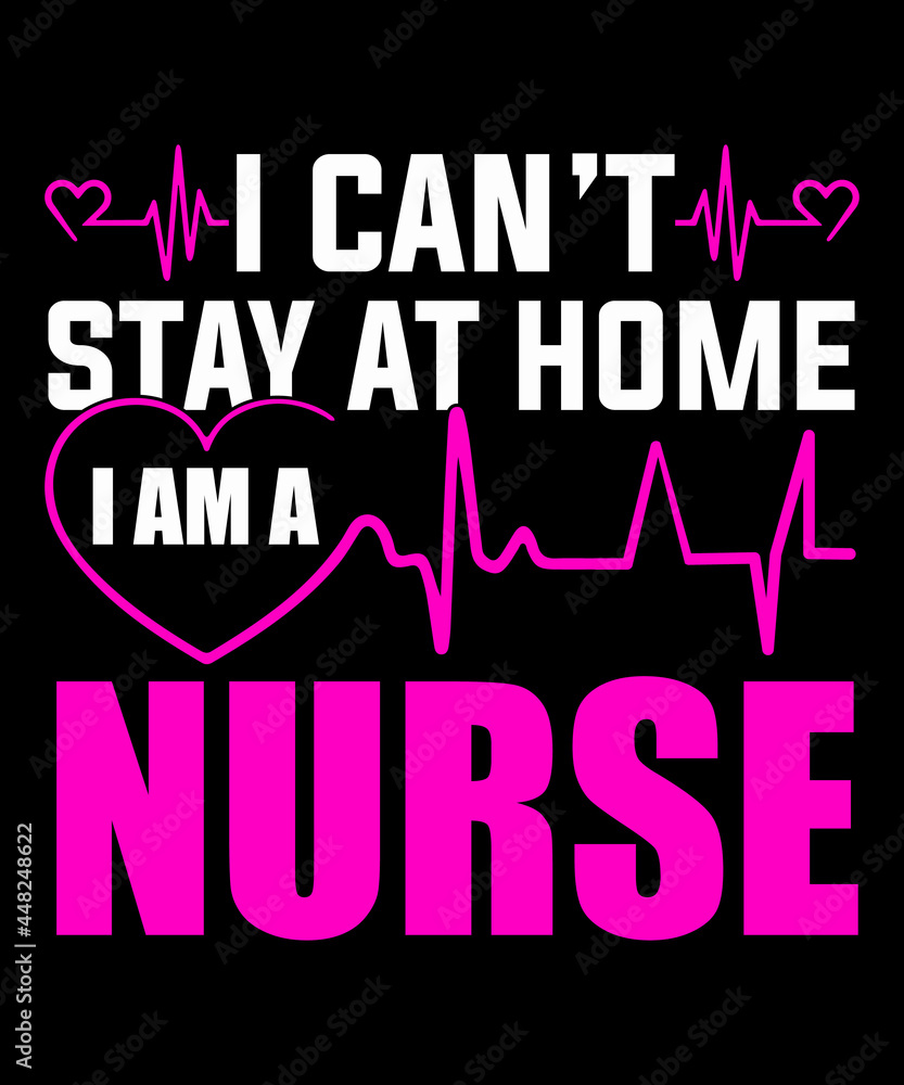 I can't stay at home i am a nurse tshirt design
