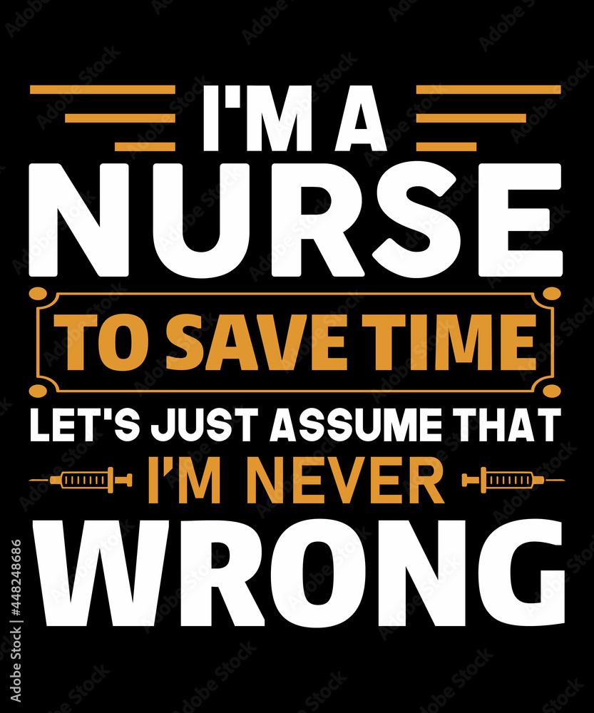 I'm a nurse to save time let's just assume i'm never wrong tshirt design