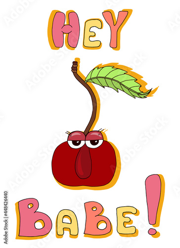 An illustration with a flirty cherry and the inscription:
"Hey, baby! Summer mood. Vector image on a white 
background. A great option for stickers and postcards