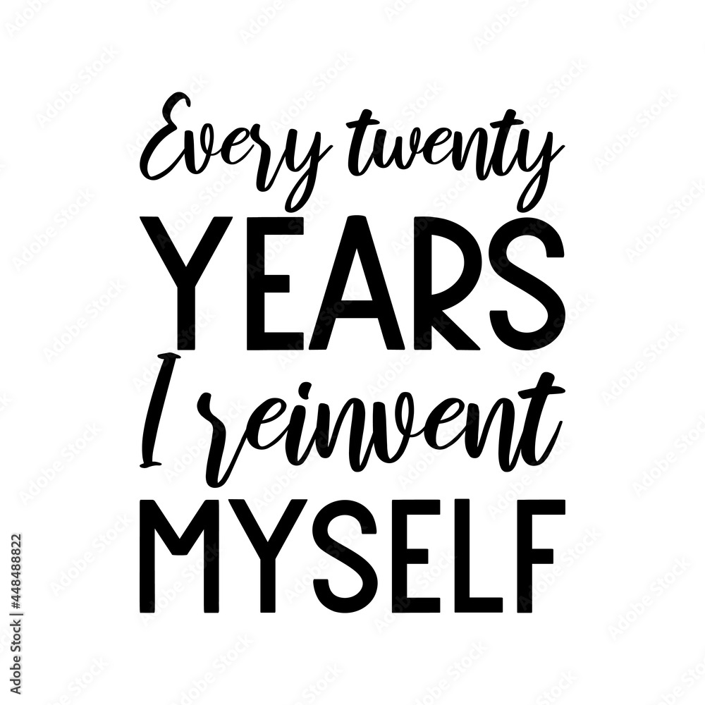 Every twenty years I reinvent myself. Vector Quote
