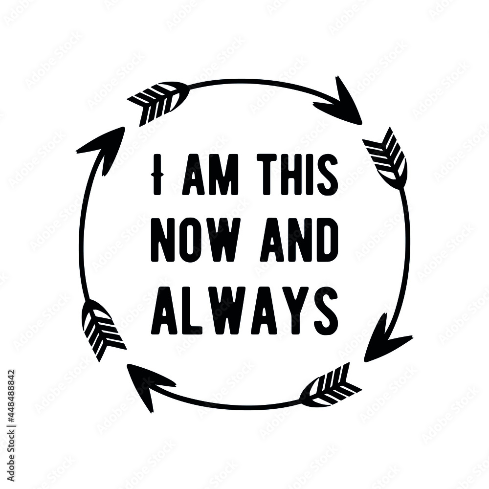 I am this now and always. Vector Quote
I am this now and always. Vector Quote