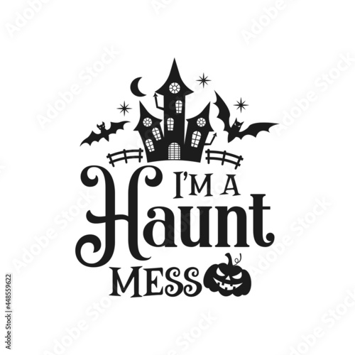 I   m a Haunt mess funny slogan inscription. Vector Halloween quotes. Illustration for prints on t-shirts and bags  posters  cards. Halloween phrase. Isolated on white background.