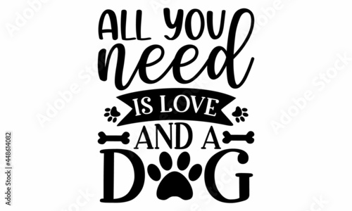 all you need is love and a dog Trendy quote typographical background about dog with hand drawn elements, Vector illustration, isolated, lettering design for pillows,  Isolated on white background photo