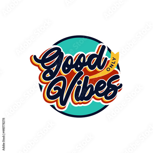 good vibes only with circular shape vector illustration, motivational quote with hand drawn lettering for card, poster, banner, t-shirt and mug
