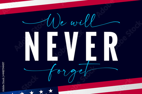 We will never forget lettering banner. Patriot day USA, September 11, 2001 vector background. National Day of Remembrance, United States typography poster