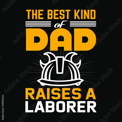 The best kind of dad raises a laborer vector graphic typography t-shirt design