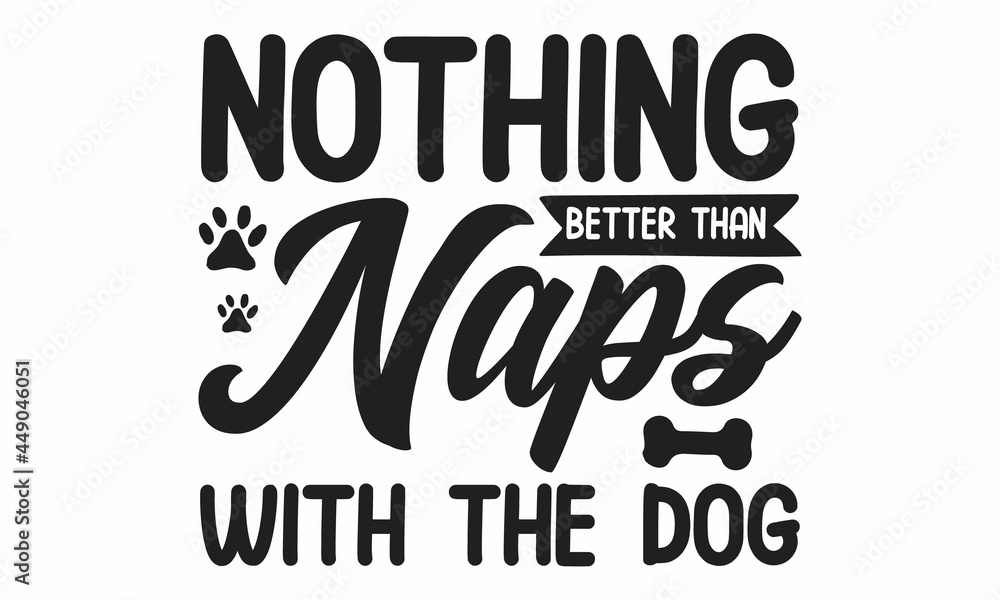 Obraz premium Nothing better than naps with the dog, Lettering for poster, card, invitation, sticker, banner, Hand drawn inspirational quote about dogs, Isolated on white background