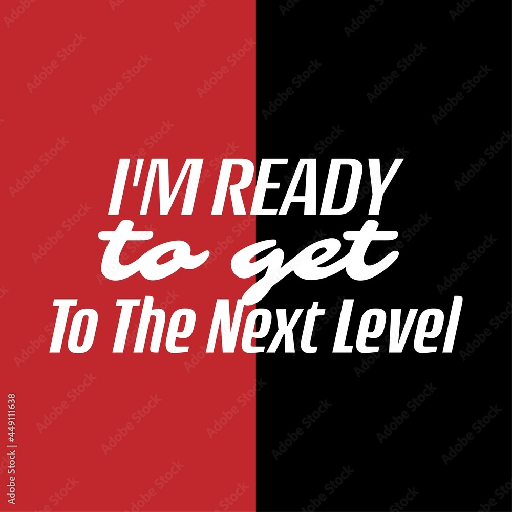 I'm Ready To Get To The Next Level". Inspirational and Motivational Quotes  Vector Isolated on White Background. Suitable For All Needs Both Digital  and Print, Example : Cutting Sticker, Poster, etc Stock