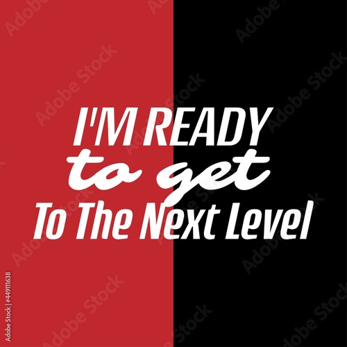 "I'm Ready To Get To The Next Level". Inspirational and Motivational Quotes Vector Isolated on White Background. Suitable For All Needs Both Digital and Print, Example : Cutting Sticker, Poster, etc