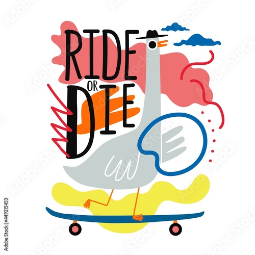 Vector illustration with goose ride on skateboard and lettering phrase. Ride or Die quote. Funny colored typography poster with animal