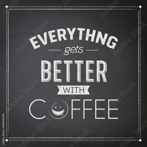 Everything gets Better with Coffee. Vector Textured Black Chalkboard and Typography Quote, Phrase about Coffee. Placard, Banner, Design Template for Coffee Shop. Vector Illustration photo