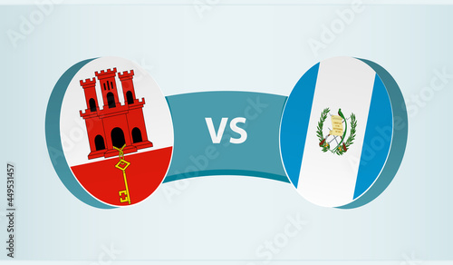 Gibraltar versus Guatemala, team sports competition concept.