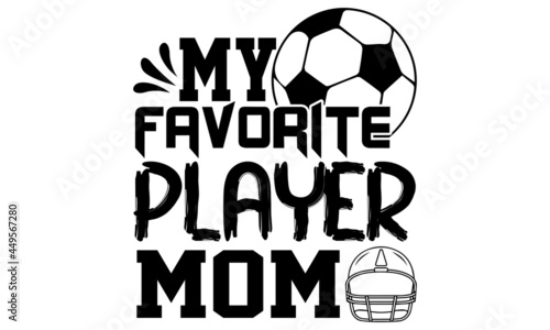 My favorite player mom- Football t shirts design, Hand drawn lettering phrase, Calligraphy t shirt design, Isolated on white background, svg Files for Cutting Cricut and Silhouette, EPS 10