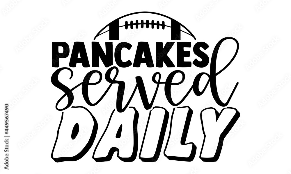 Pancakes served daily- Football t shirts design, Hand drawn lettering phrase, Calligraphy t shirt design, Isolated on white background, svg Files for Cutting Cricut and Silhouette, EPS 10