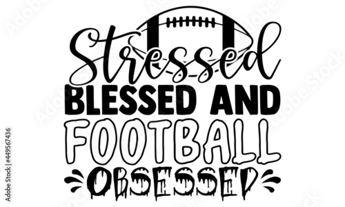 Stressed blessed and football obsessed- Football t shirts design, Hand drawn lettering phrase, Calligraphy t shirt design, Isolated on white background, svg Files for Cutting Cricut and Silhouette
