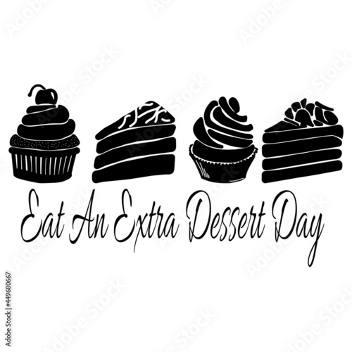 Eat An Extra Dessert Day, silhouettes of pieces of cake and cupcakes for poster or banner