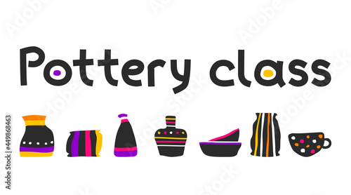 Vector isolated concept with objects of handmade ceramic earthenware and text Pottery Class. Colorful tableware: vases, cup, plates, pot are made in pottery wheel. Hand drawn illustration