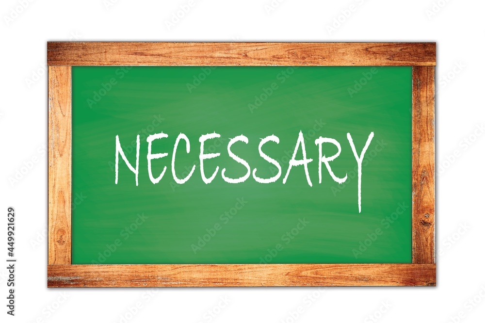NECESSARY text written on green school board.