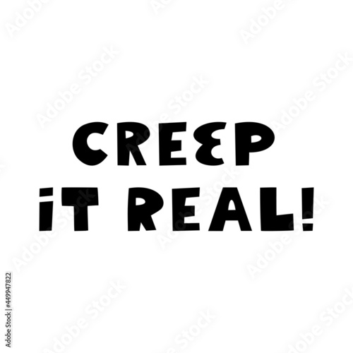 Creep it real. Halloween quote. Cute hand drawn lettering in modern scandinavian style. Isolated on a white background. Vector stock illustration.