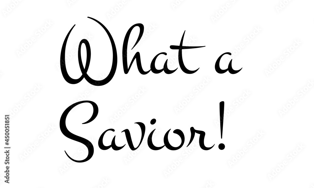 What a Savior, Bible Phrase, Typography for print or use as poster, card, flyer or T Shirt What a Savior, Bible Phrase, Typography for print or use as poster, card, flyer or T Shirt