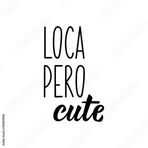 Loca pero cute. Lettering. Translation from Spanish - Crazy But Cute. Element for flyers, banner and posters. Modern calligraphy