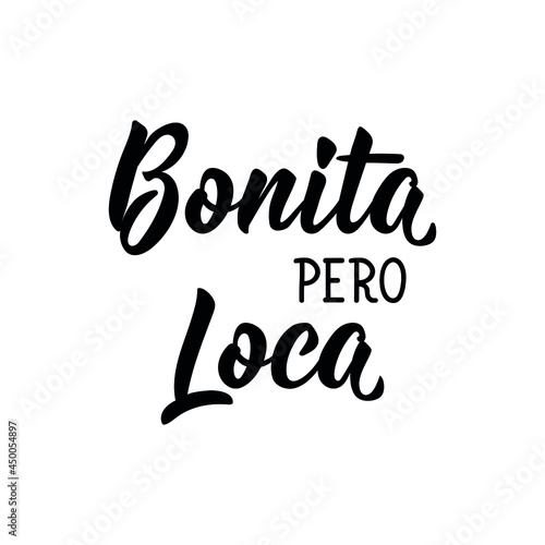 Bonita pero loca. Lettering. Translation from Spanish - Pretty but crazy. Element for flyers, banner and posters. Modern calligraphy