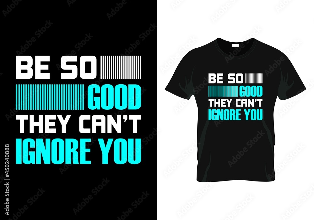 be so good they can't ignore you motivational quotas t-shirt design be so good they can't ignore you motivational quotas t-shirt design