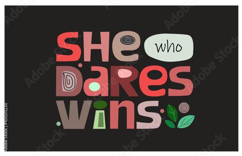 She who dares wins, positive confidence building words. Vector art typography. Design for T shirts , banners, blogs, message on dark background . Woman's day concept.