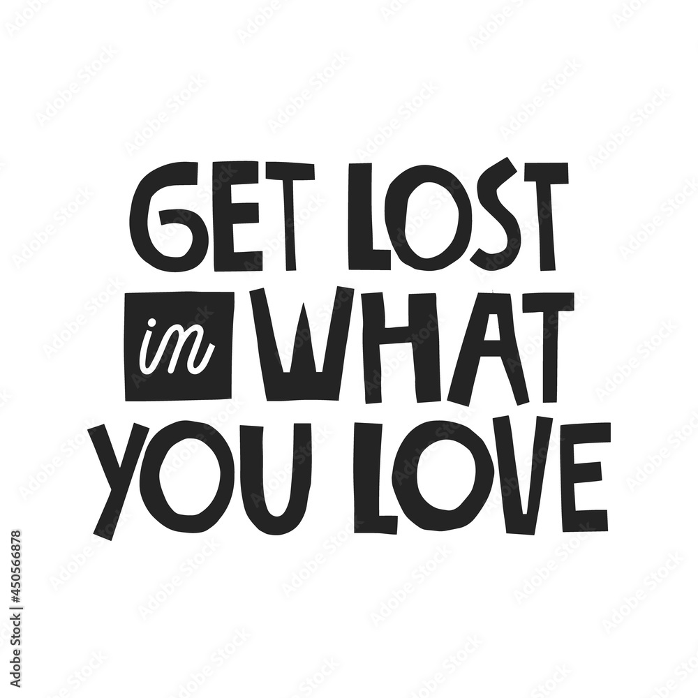 Get lost in what you love hand drawn lettering. Vector illustration for lifestyle poster. Life coaching phrase for a personal growth, authentic person.