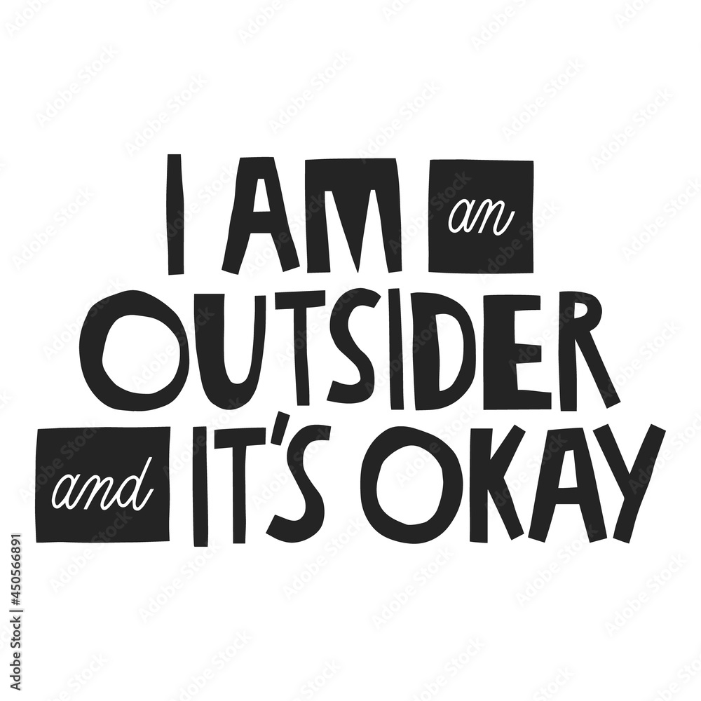 I am an outsider and it's okay hand drawn lettering.  Vector illustration for lifestyle poster. Life coaching phrase for a personal growth, authentic person.