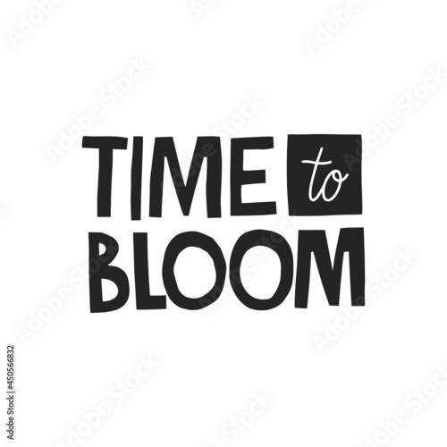 Time to bloom hand drawn lettering. Vector illustration for lifestyle poster. Life coaching phrase for a personal growth, authentic person.