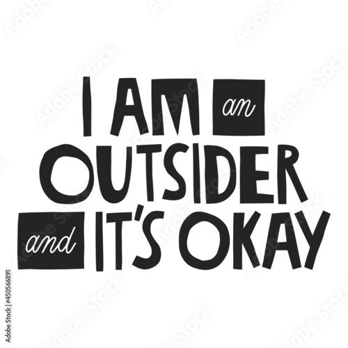 I am an outsider and it's okay hand drawn lettering.  Vector illustration for lifestyle poster. Life coaching phrase for a personal growth, authentic person.