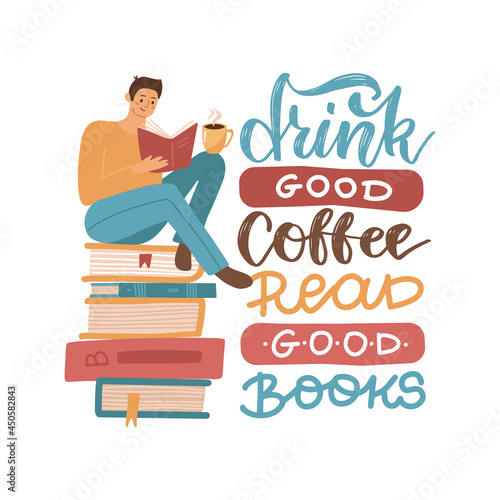 Young man reading a book sitting on stack of big books with hot coffee mug , Flat hand drawn vector illustration with lettering quote - Drink good coffee, read good books.