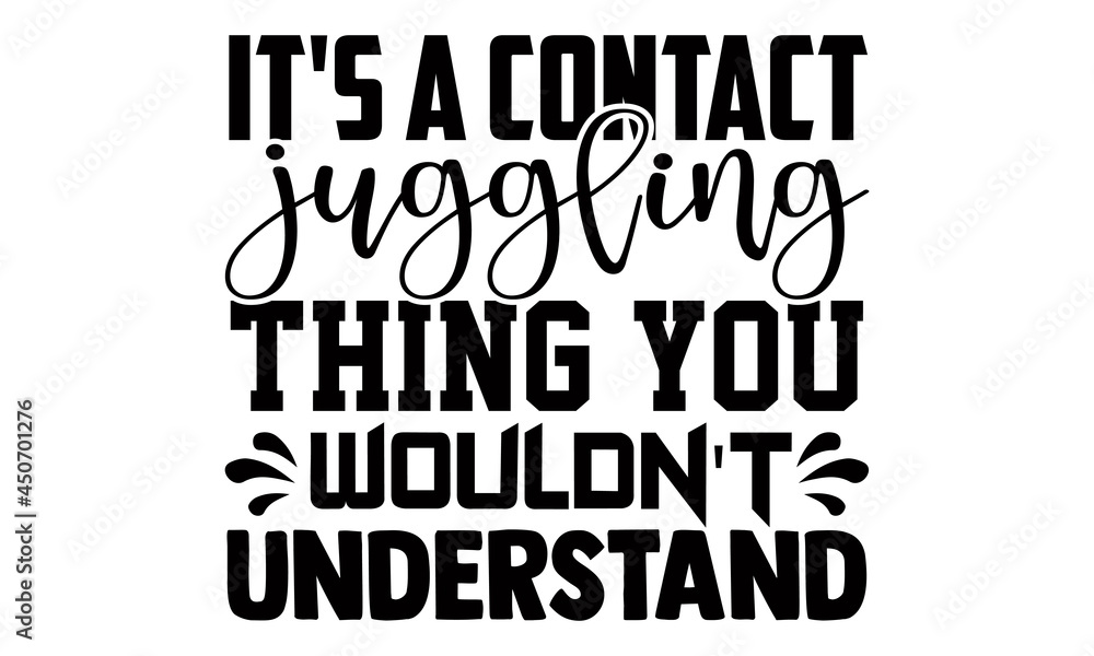 It's a contact juggling thing you wouldn't understand- Juggling t shirts design, Hand drawn lettering phrase, Calligraphy t shirt design, Isolated on white background, svg Files for Cutting Cricut It's a contact juggling thing you wouldn't understand- Juggling t shirts design, Hand drawn lettering phrase, Calligraphy t shirt design, Isolated on white background, svg Files for Cutting Cricut