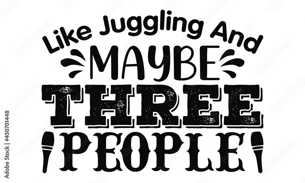 Like juggling and maybe three people- Juggling t shirts design, Hand drawn lettering phrase, Calligraphy t shirt design, Isolated on white background, svg Files for Cutting Cricut, Silhouette, EPS 10 Like juggling and maybe three people- Juggling t shirts design, Hand drawn lettering phrase, Calligraphy t shirt design, Isolated on white background, svg Files for Cutting Cricut, Silhouette, EPS 10