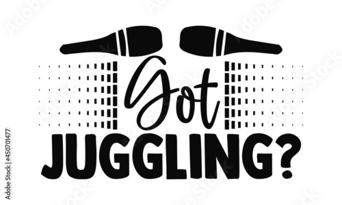 Got juggling?- Juggling t shirts design, Hand drawn lettering phrase, Calligraphy t shirt design, Isolated on white background, svg Files for Cutting Cricut, Silhouette, EPS 10