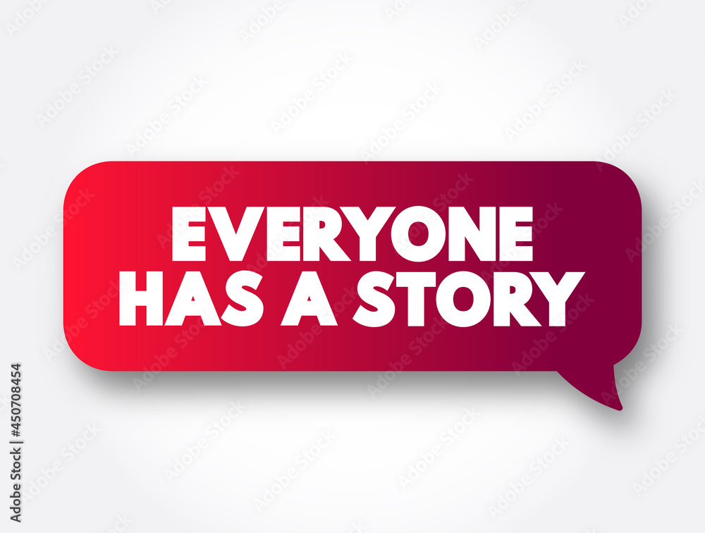 Everyone Has A Story text message bubble, concept background Everyone Has A Story text message bubble, concept background