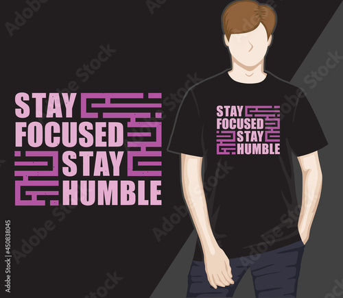 Stay focused stay humble modern typography t-shirt design