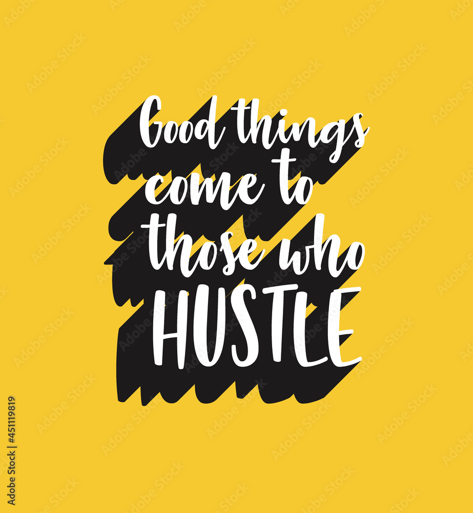 Good things come to those who hustle Good things come to those who hustle