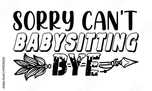 Sorry can't babysitting bye- Babysitting t shirts design, Hand drawn lettering phrase, Calligraphy t shirt design, Isolated on white background, svg Files for Cutting Cricut, Silhouette, EPS 10