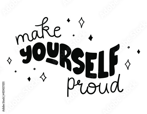 Make yourself proud -  black hand-drawn lettering. Trendy motivational quote decorated with stars. Pretty doodle design for t-shirt, cup, sticker, print, banner, bag, plotter cutting, etc.