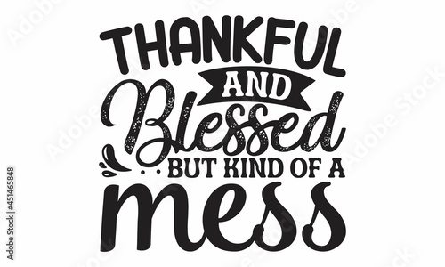 Thankful and blessed but kind of a mess, Celebration quotation for card, postcard, event icon logo or badge, Sublimation print for junior clothing, family décor, invitation card, poster, gifts design